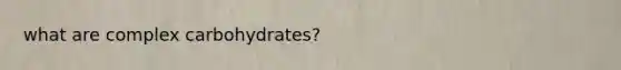 what are complex carbohydrates?