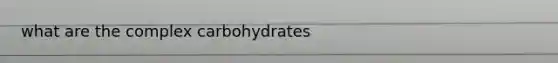 what are the complex carbohydrates