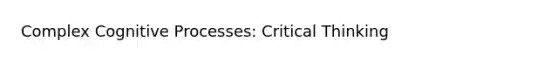 Complex Cognitive Processes: Critical Thinking