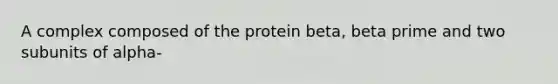 A complex composed of the protein beta, beta prime and two subunits of alpha-