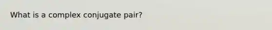 What is a complex conjugate pair?