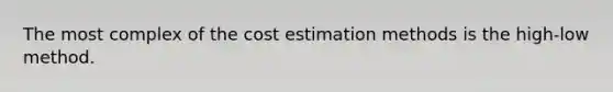 The most complex of the cost estimation methods is the high-low method.