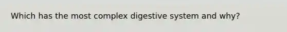 Which has the most complex digestive system and why?