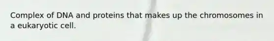 Complex of DNA and proteins that makes up the chromosomes in a eukaryotic cell.
