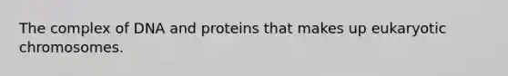 The complex of DNA and proteins that makes up eukaryotic chromosomes.