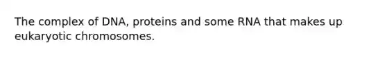 The complex of DNA, proteins and some RNA that makes up eukaryotic chromosomes.