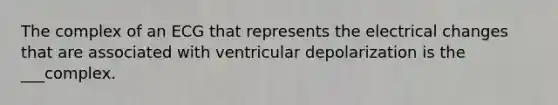 The complex of an ECG that represents the electrical changes that are associated with ventricular depolarization is the ___complex.