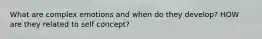 What are complex emotions and when do they develop? HOW are they related to self concept?