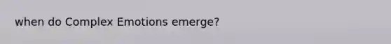 when do Complex Emotions emerge?