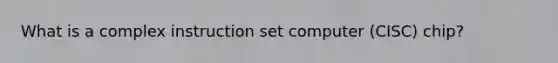 What is a complex instruction set computer (CISC) chip?