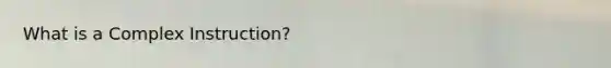 What is a Complex Instruction?