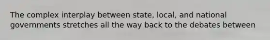The complex interplay between state, local, and national governments stretches all the way back to the debates between