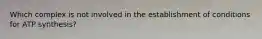 Which complex is not involved in the establishment of conditions for ATP synthesis?