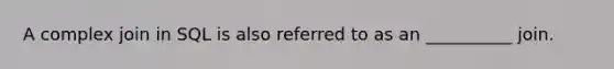 A complex join in SQL is also referred to as an __________ join.