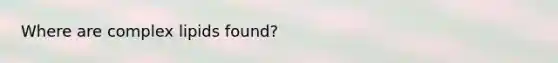 Where are complex lipids found?
