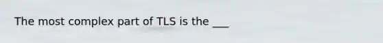 The most complex part of TLS is the ___