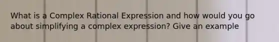 What is a Complex Rational Expression and how would you go about simplifying a complex expression? Give an example