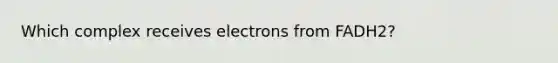 Which complex receives electrons from FADH2?