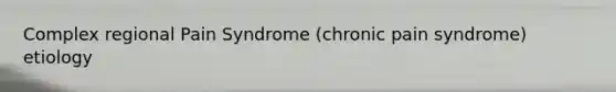 Complex regional Pain Syndrome (chronic pain syndrome) etiology