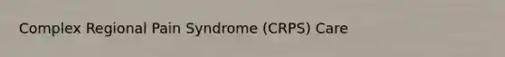 Complex Regional Pain Syndrome (CRPS) Care