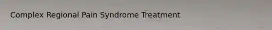 Complex Regional Pain Syndrome Treatment