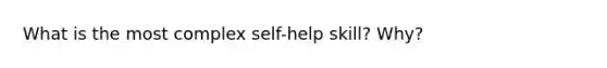 What is the most complex self-help skill? Why?