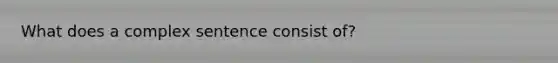 What does a complex sentence consist of?