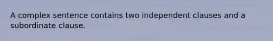 A complex sentence contains two independent clauses and a subordinate clause.