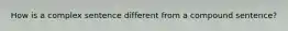 How is a complex sentence different from a compound sentence?