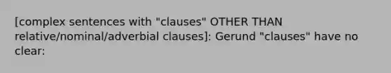 [complex sentences with "clauses" OTHER THAN relative/nominal/adverbial clauses]: Gerund "clauses" have no clear: