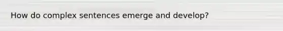 How do complex sentences emerge and develop?