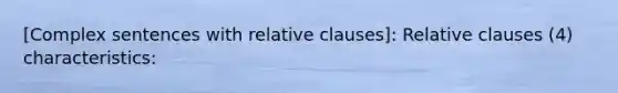 [Complex sentences with relative clauses]: Relative clauses (4) characteristics: