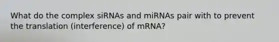 What do the complex siRNAs and miRNAs pair with to prevent the translation (interference) of mRNA?