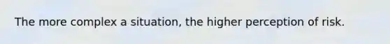The more complex a situation, the higher perception of risk.