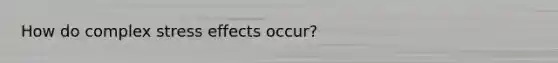How do complex stress effects occur?