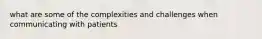 what are some of the complexities and challenges when communicating with patients