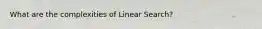 What are the complexities of Linear Search?