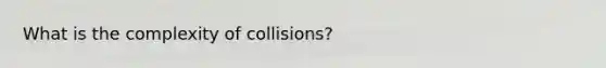 What is the complexity of collisions?