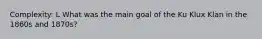 Complexity: L What was the main goal of the Ku Klux Klan in the 1860s and 1870s?