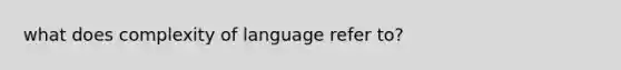 what does complexity of language refer to?