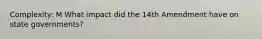 Complexity: M What impact did the 14th Amendment have on state governments?