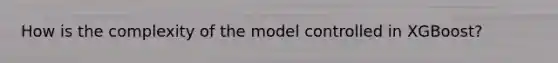 How is the complexity of the model controlled in XGBoost?