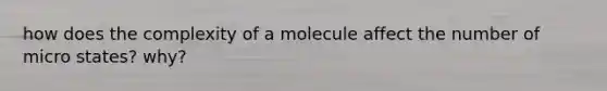 how does the complexity of a molecule affect the number of micro states? why?