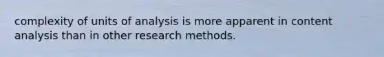 complexity of units of analysis is more apparent in content analysis than in other research methods.