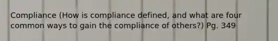 Compliance (How is compliance defined, and what are four common ways to gain the compliance of others?) Pg. 349