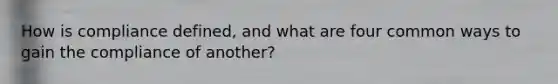 How is compliance defined, and what are four common ways to gain the compliance of another?