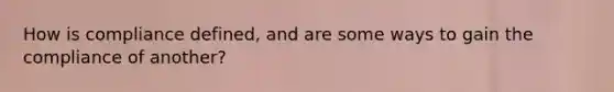 How is compliance defined, and are some ways to gain the compliance of another?