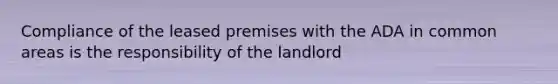 Compliance of the leased premises with the ADA in common areas is the responsibility of the landlord