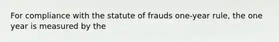 For compliance with the statute of frauds one-year rule, the one year is measured by the