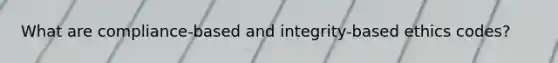 What are compliance-based and integrity-based ethics codes?